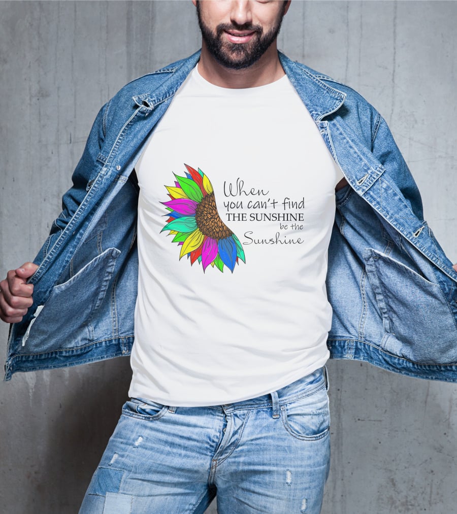When You Can't Find The Sunshine Be The Sunshine Colorful Sunflower T-Shirt