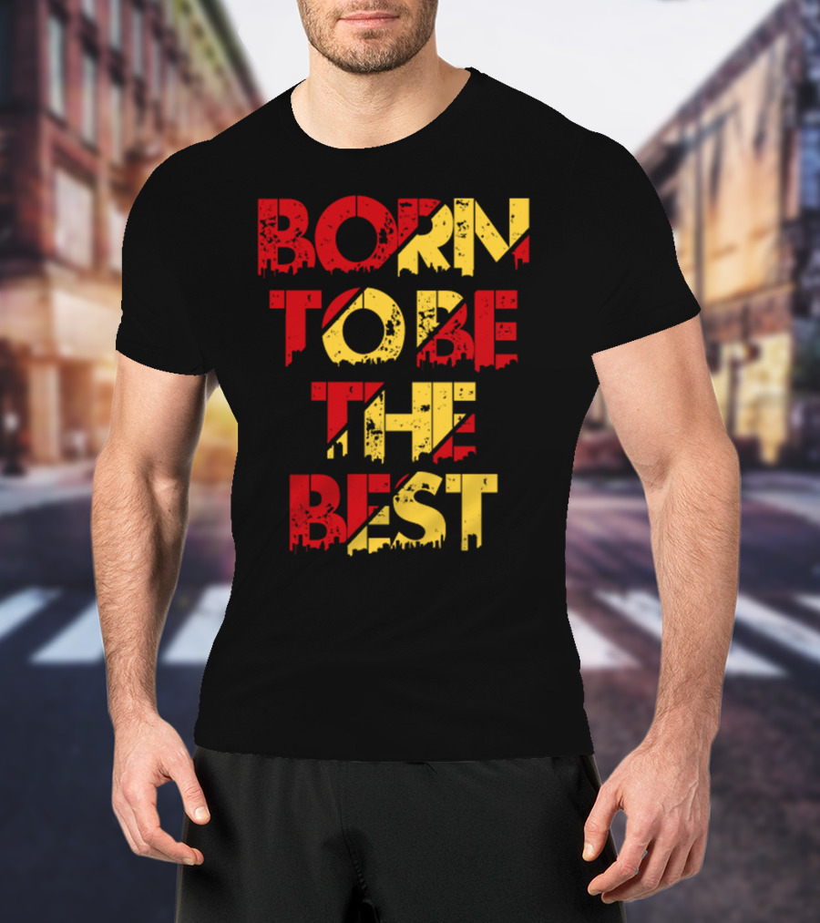 Born To Be The Best T-Shirt