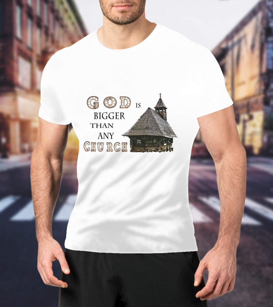 GOD Is Bigger Than Any Church With Rustic Wooden Church Building T-Shirt