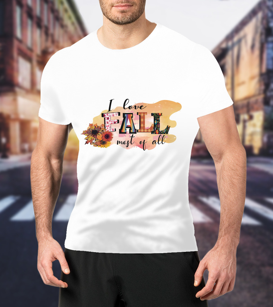 I Love Fall Most Of All Sunflowers And Autumn Colors T-Shirt