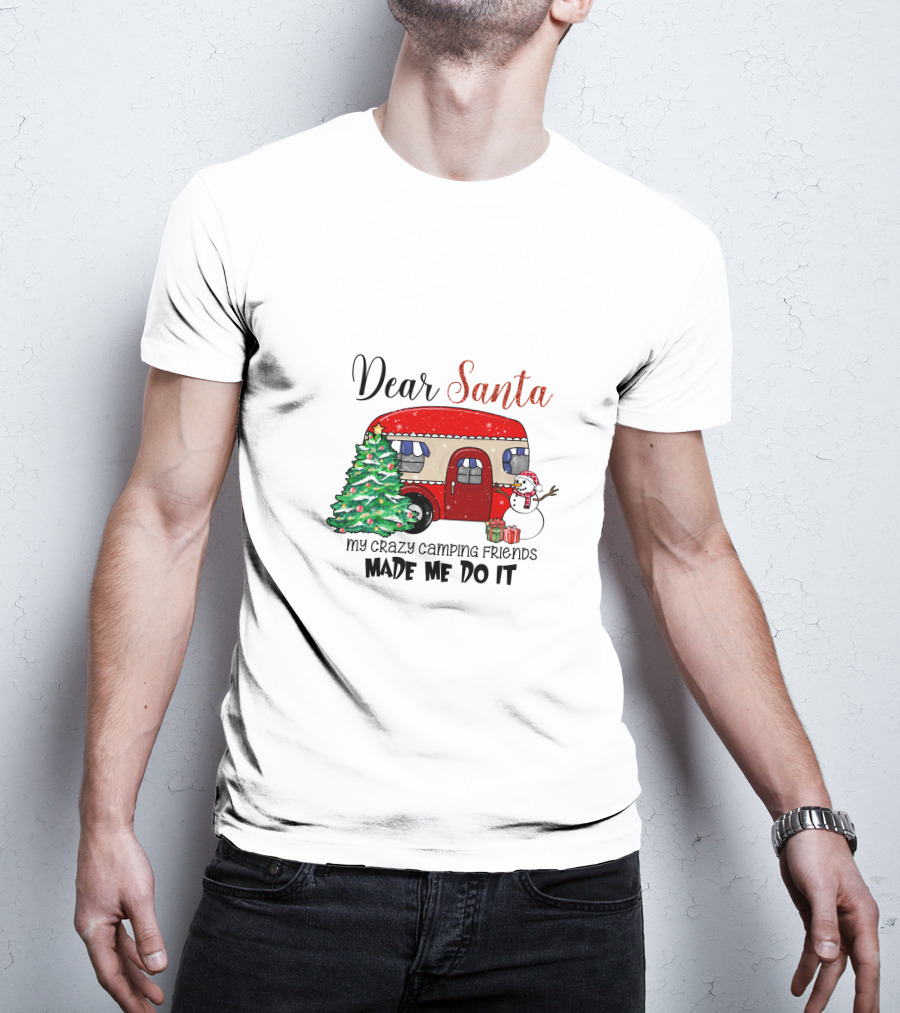 Dear Santa My Crazy Camping Friends Made Me Do It T-Shirt