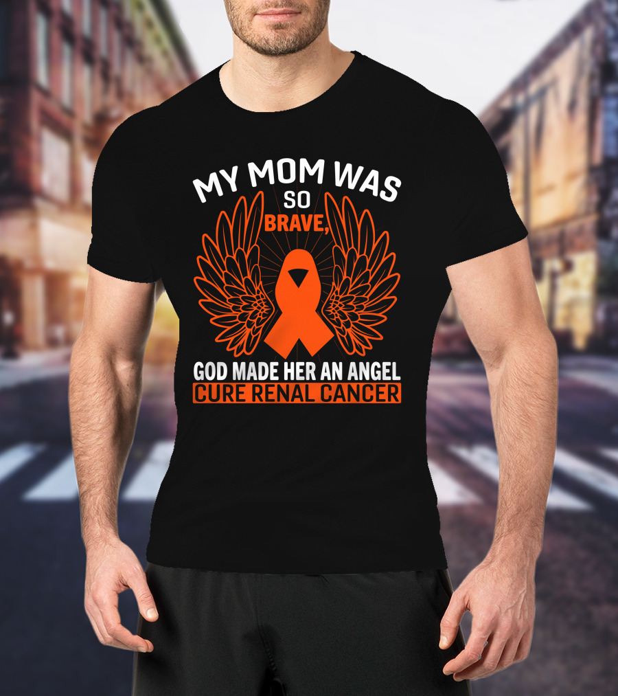 My Mom Was So Brave God Made Her An Angel Cure Renal Cancer T-Shirt