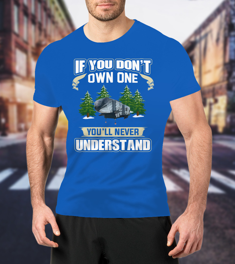 If You Don't Own One You'll Never Understand Heartland Cyclone RV Camper Forest Scene T-Shirt
