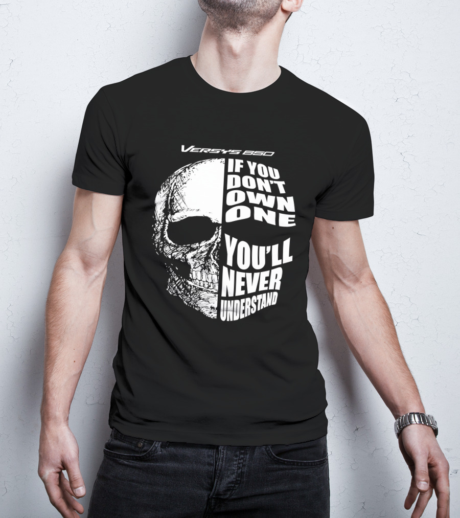 Versys 650 If You Don't Own One You'll Never Understand Skull T-Shirt