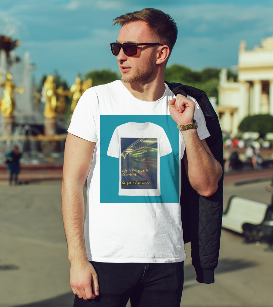 Life Is Too Good To Be Wasted Go Get A Life Man Mockup Featuring A Solid Color Backdrop T-Shirt
