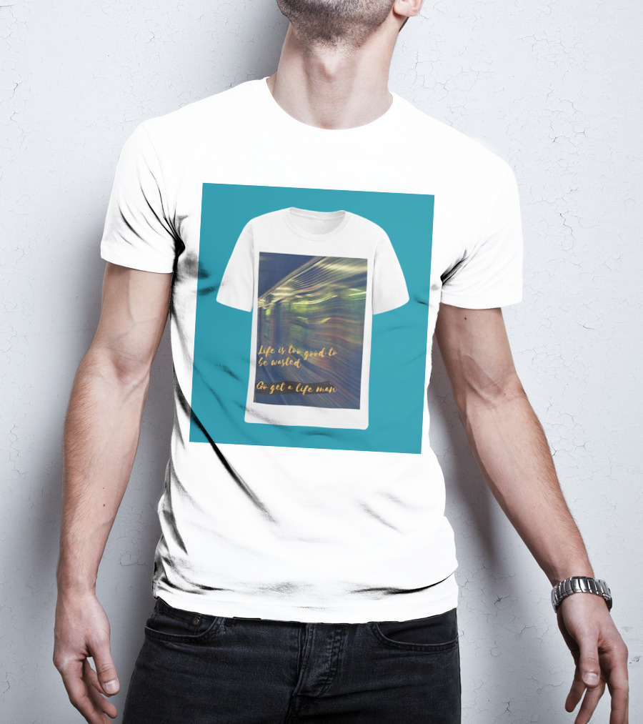 Life Is Too Good To Be Wasted Go Get A Life Man Mockup Featuring A Solid Color Backdrop T-Shirt