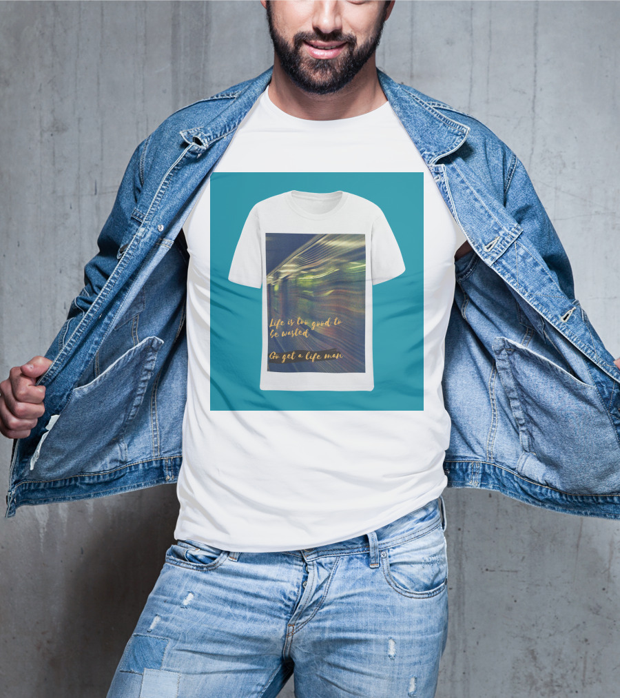 Life Is Too Good To Be Wasted Go Get A Life Man Mockup Featuring A Solid Color Backdrop T-Shirt