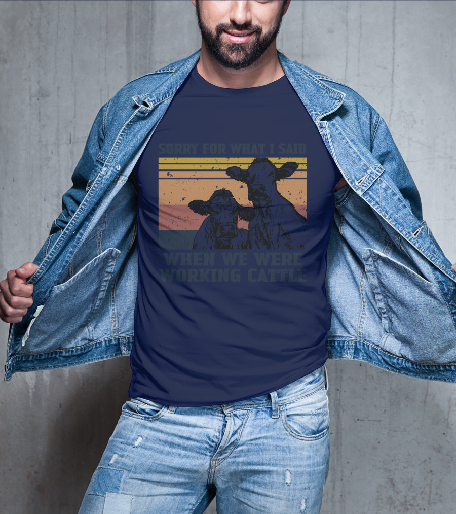 Sorry For What I Said When We Were Working Cattle Vintage Cows T-Shirt