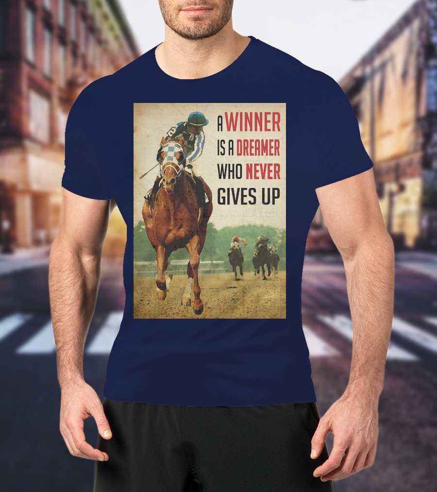 A Winner Is A Dreamer Who Never Gives Up Racing Horse T-Shirt