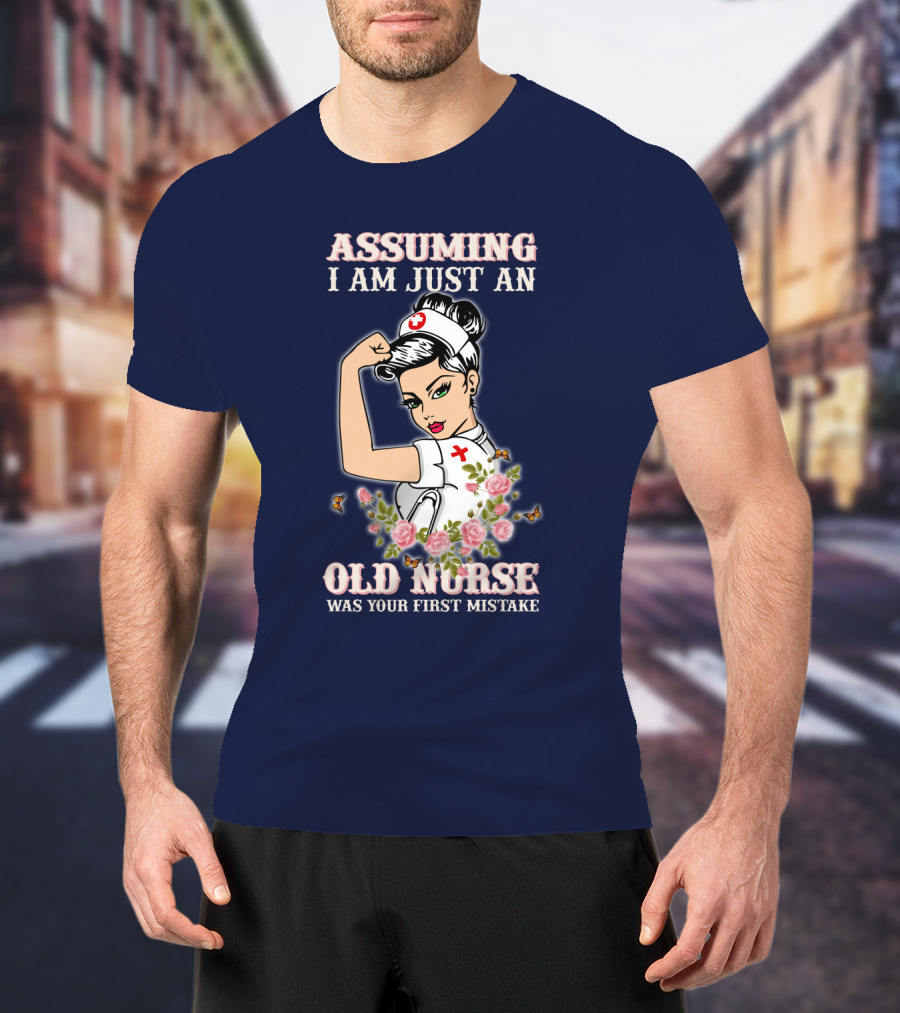 Assuming I Am Just An Old Nurse Was Your First Mistake Strong Woman T-Shirt