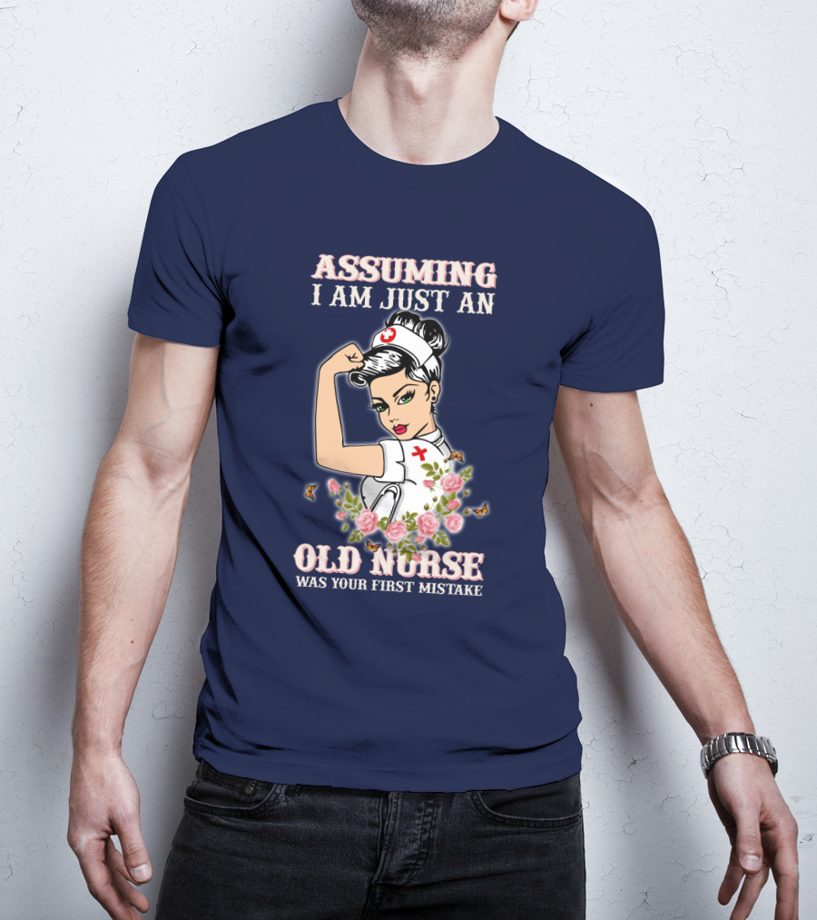 Assuming I Am Just An Old Nurse Was Your First Mistake Strong Woman T-Shirt