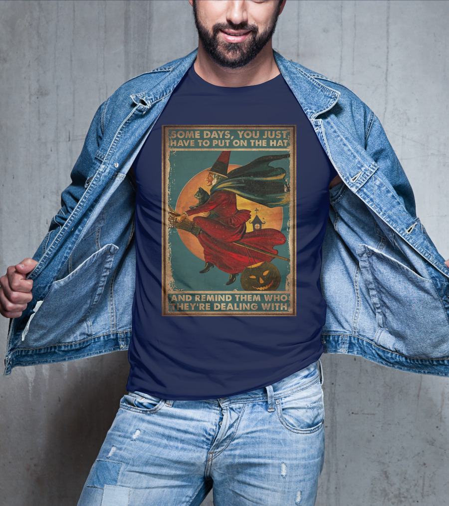 Some Days You Just Have To Put On The Hat And Remind Them Who They're Dealing With Vintage Witch Halloween T-Shirt