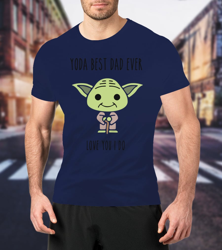 Yoda Best Dad Ever Love You I Do Star Wars T-Shirt