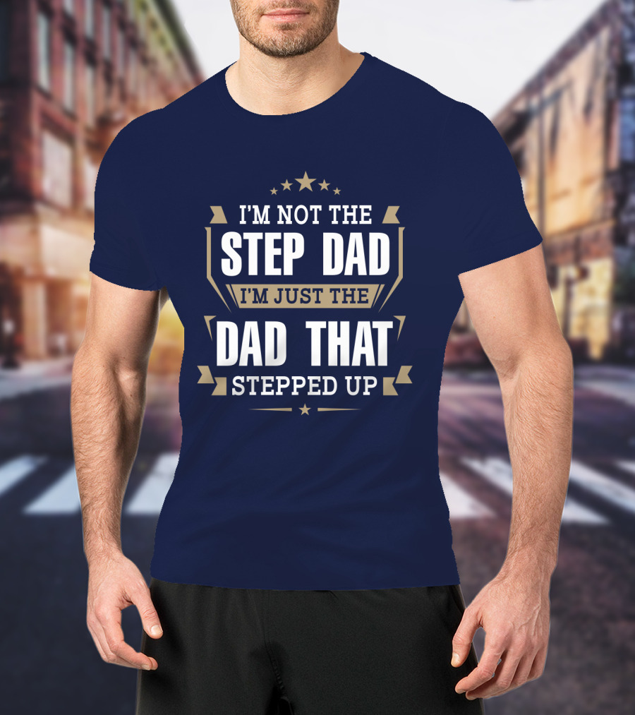 I’m Not The Stepdad I’m Just The Dad That Stepped Up Star Banner T-Shirt