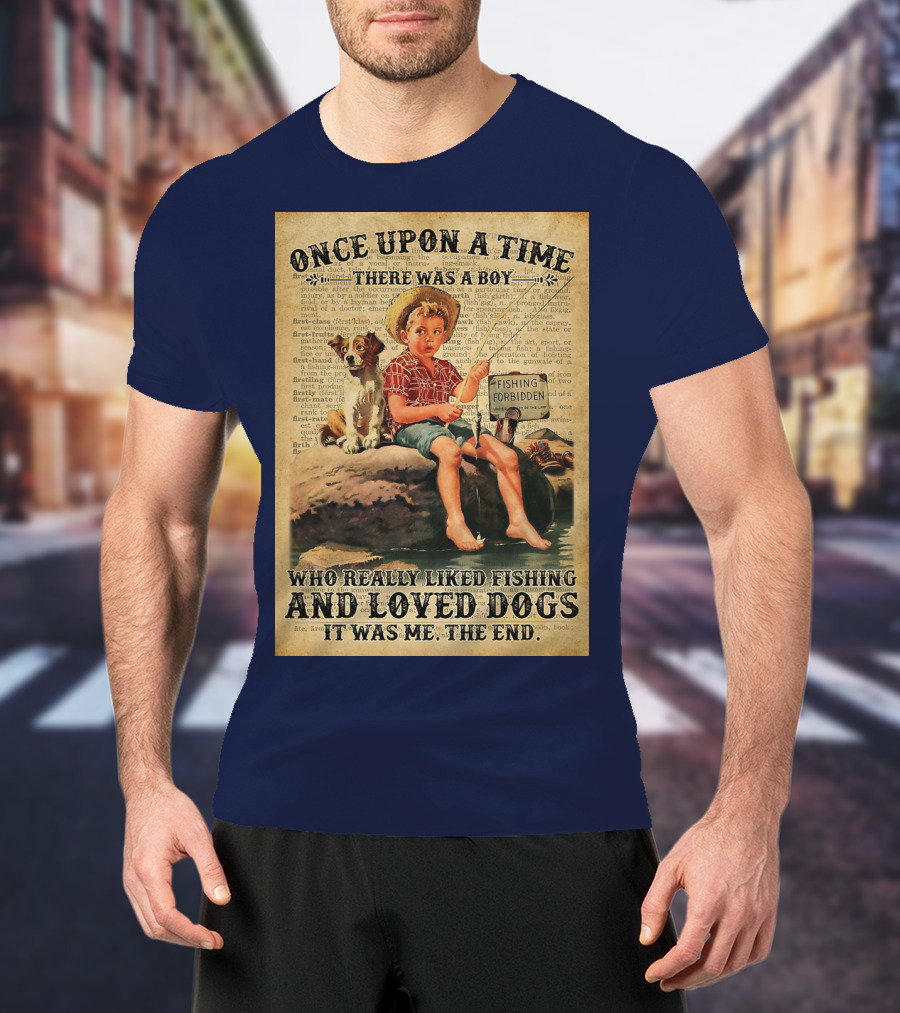 Once Upon A Time There Was A Boy Who Really Liked Fishing And Loved Dogs It Was Me The End T-Shirt