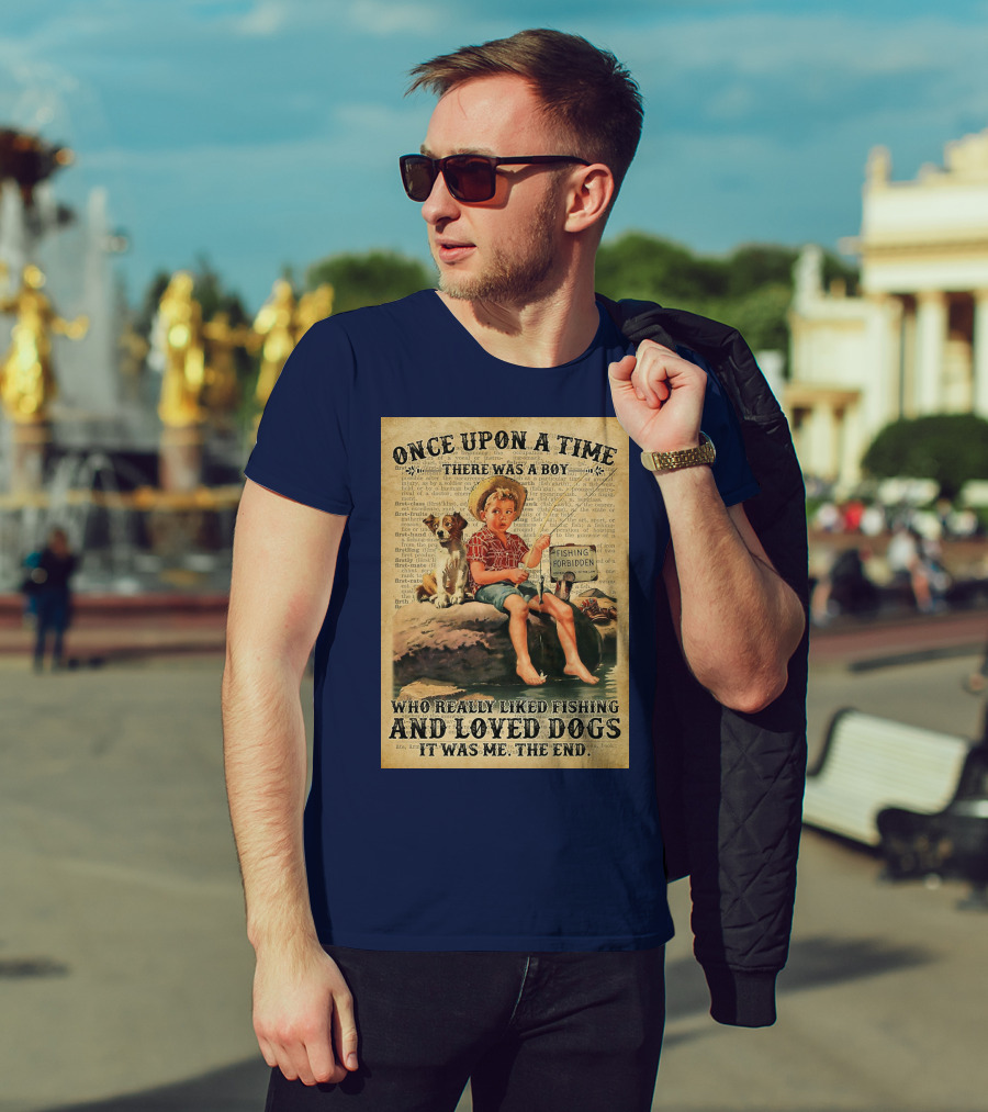 Once Upon A Time There Was A Boy Who Really Liked Fishing And Loved Dogs It Was Me The End T-Shirt