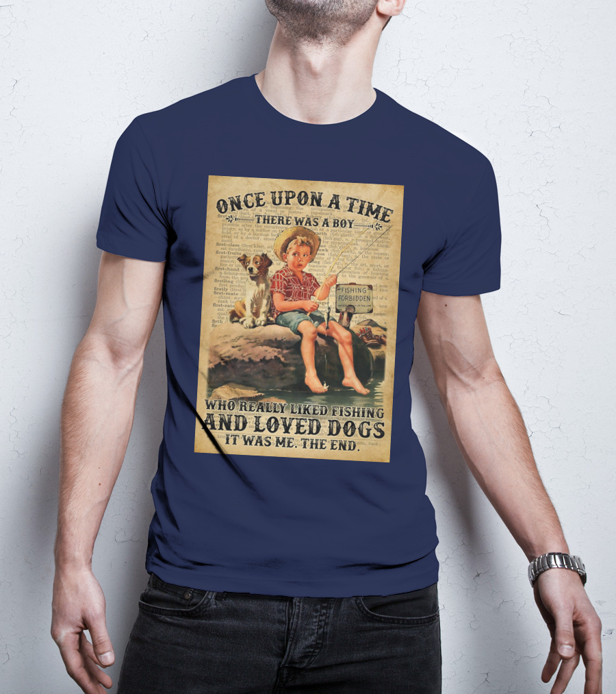 Once Upon A Time There Was A Boy Who Really Liked Fishing And Loved Dogs It Was Me The End T-Shirt