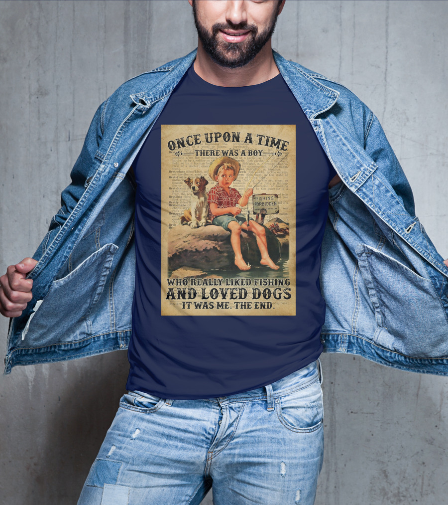 Once Upon A Time There Was A Boy Who Really Liked Fishing And Loved Dogs It Was Me The End T-Shirt