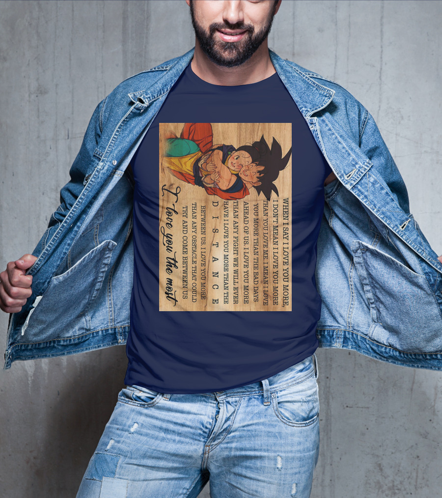 Son Goku And Chichi When I Say I Love You More I Love You The Most Distance Between Us T-Shirt