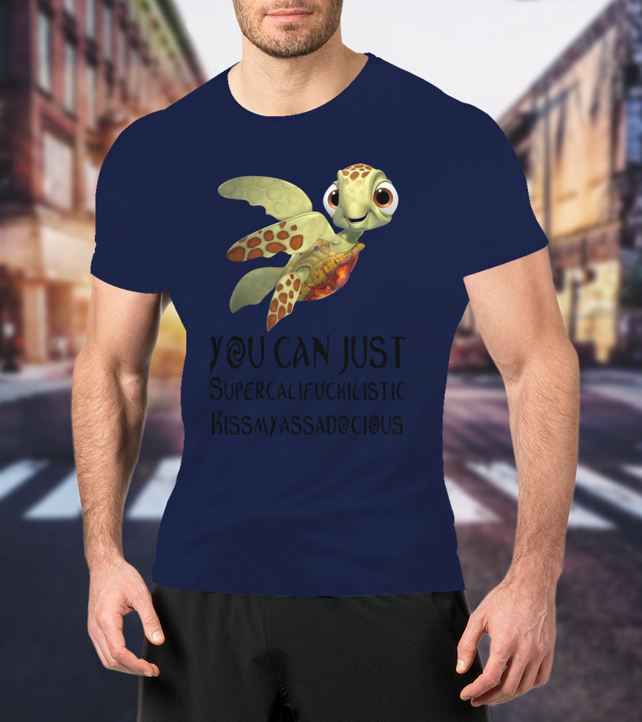You Can Just Supercalifragilistic Kissmyassadocious Turtle T-Shirt