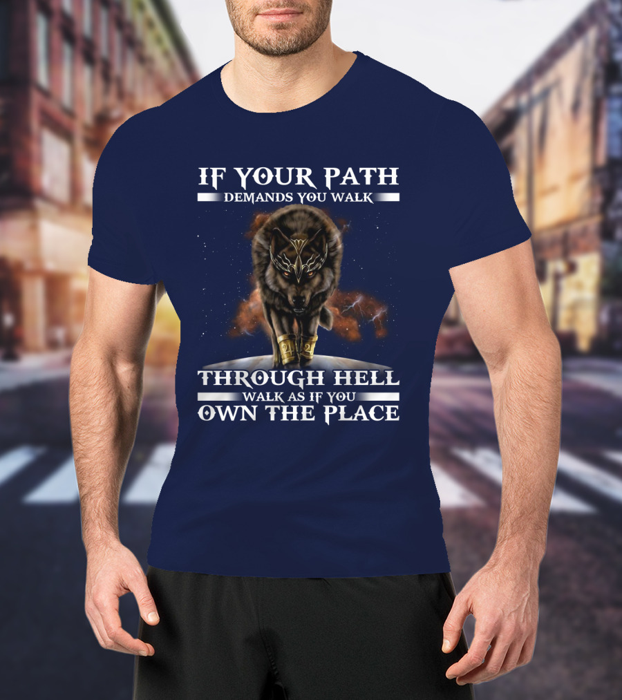If Your Path Demands You Walk Through Hell Walk As If You Own The Place Wolf T-Shirt