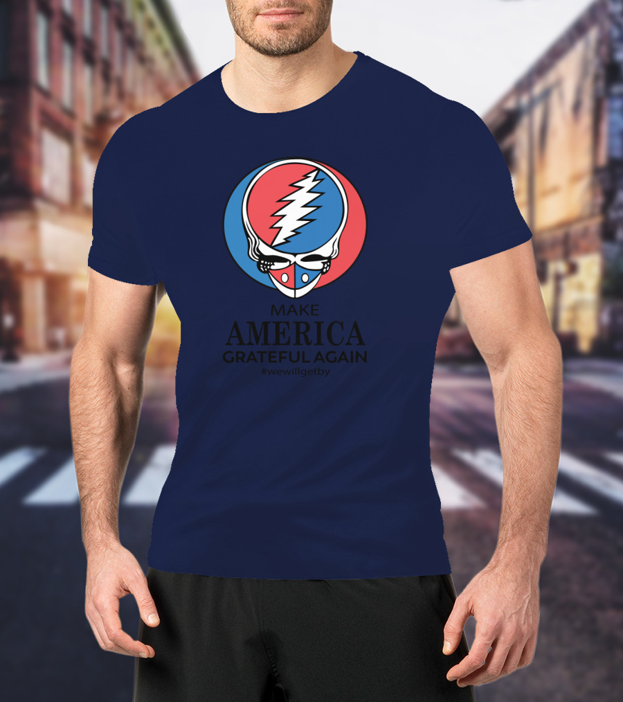 Grateful Dead Make America Grateful Again We Will Get By Steal Your Face T-Shirt