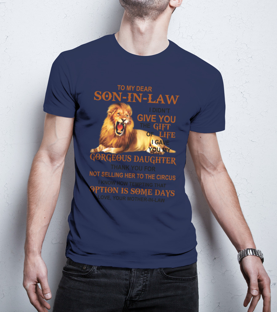 To My Dear Son-in-Law I Didn't Give You The Gift Of Life I Gave You My Gorgeous Daughter Lion T-Shirt