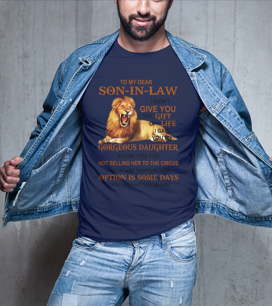 To My Dear Son-in-Law I Didn't Give You The Gift Of Life I Gave You My Gorgeous Daughter Lion T-Shirt
