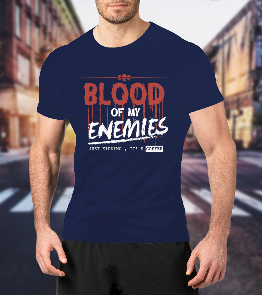 Blood Of My Enemies Just Kidding It's Coffee Skull Drips T-Shirt