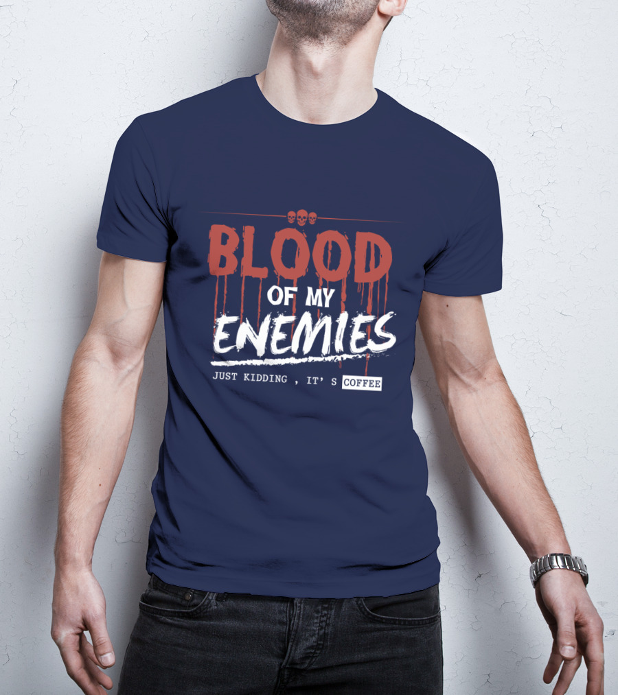Blood Of My Enemies Just Kidding It's Coffee Skull Drips T-Shirt