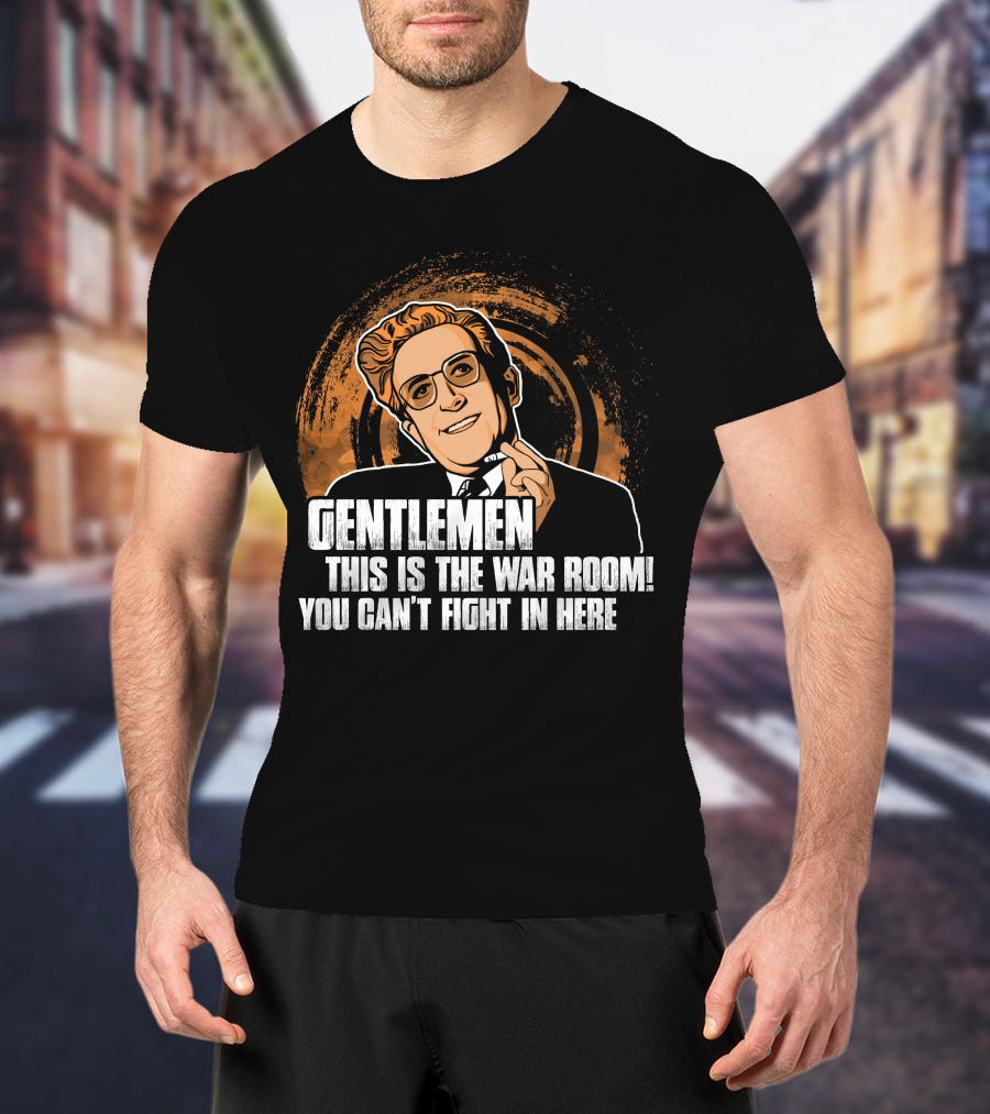 Dr. Strangelove Gentlemen This Is The War Room You Can't Fight In Here T-Shirt