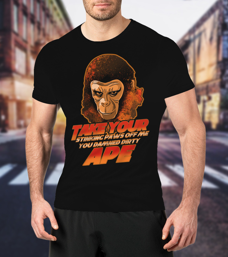 Take Your Stinking Paws Off Me You Damned Dirty Ape Planet Of The Apes T-Shirt