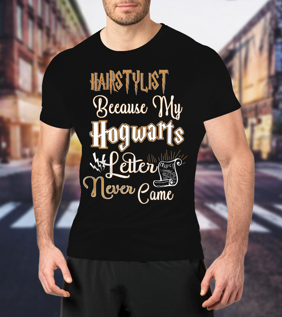 Hairstylist Because My Hogwarts Letter Never Came Magic T-Shirt