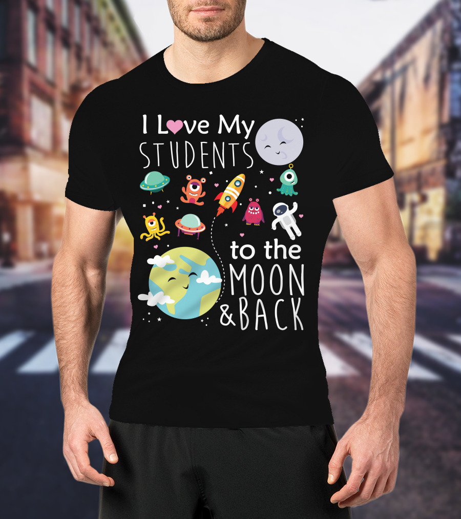 I Love My Students To The Moon And Back Earth Moon Rocket Astronaut Aliens T-Shirt