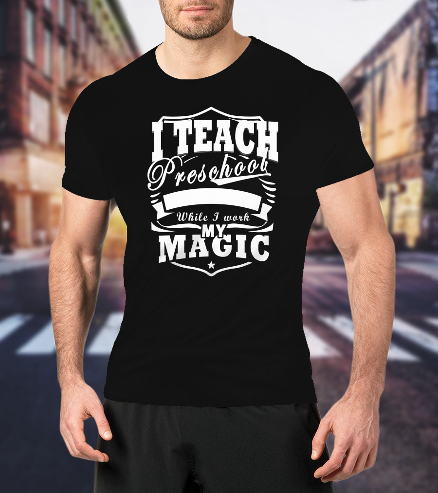 I Teach Preschool While I Work My Magic Star Shield T-Shirt