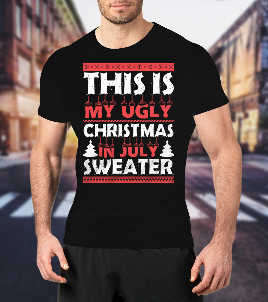 This Is My Ugly Christmas In July Sweater With Festive Winter T-Shirt