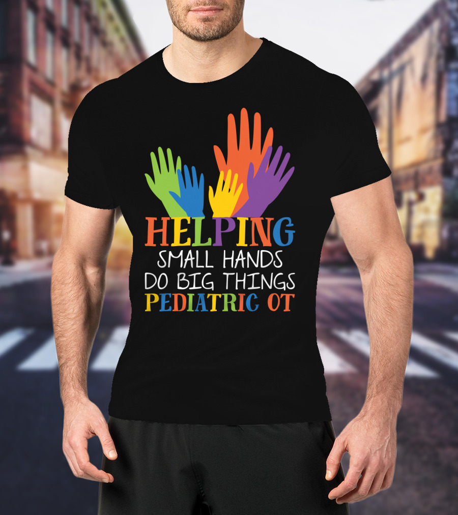 Helping Small Hands Do Big Things Pediatric OT Colorful Hands T-Shirt