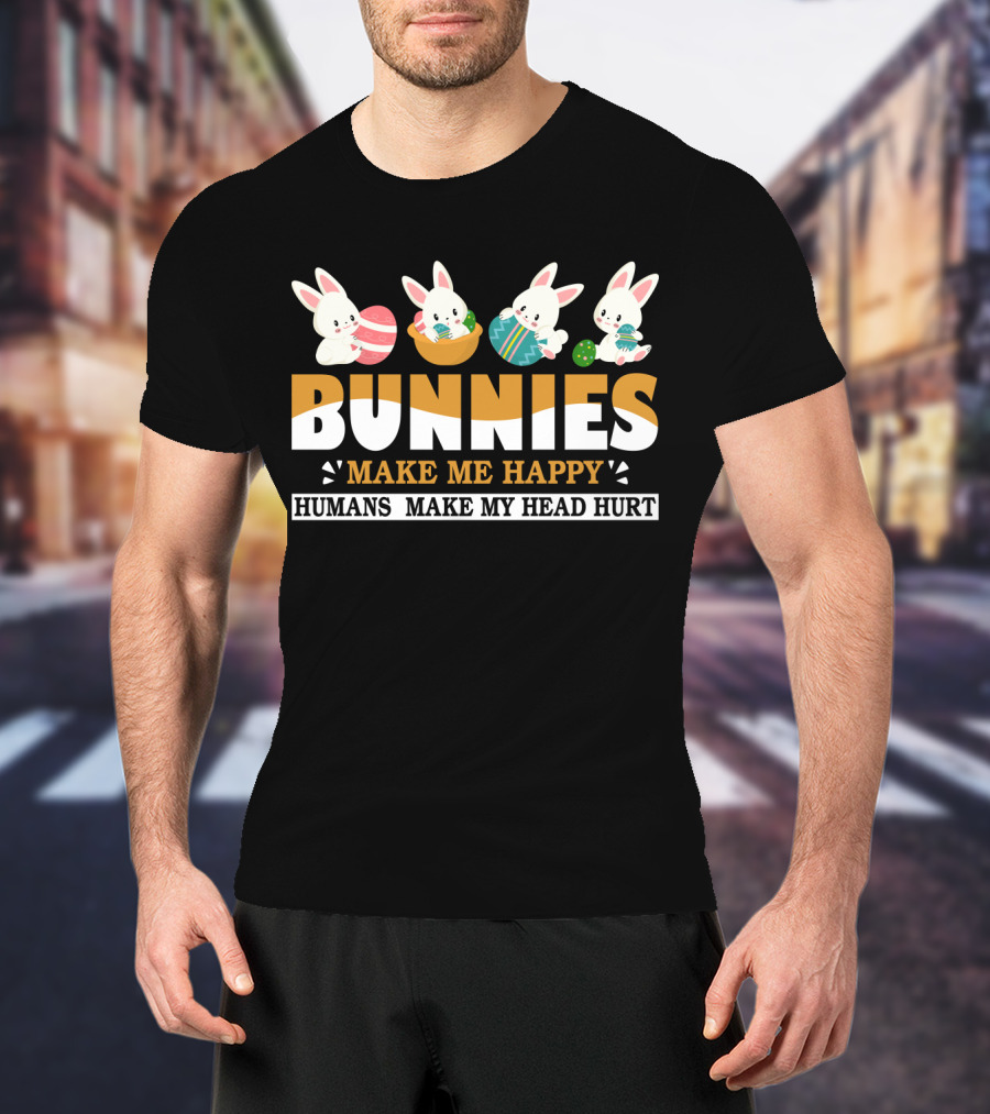 Bunnies Make Me Happy Humans Make My Head Hurt Easter Egg Bunny T-Shirt