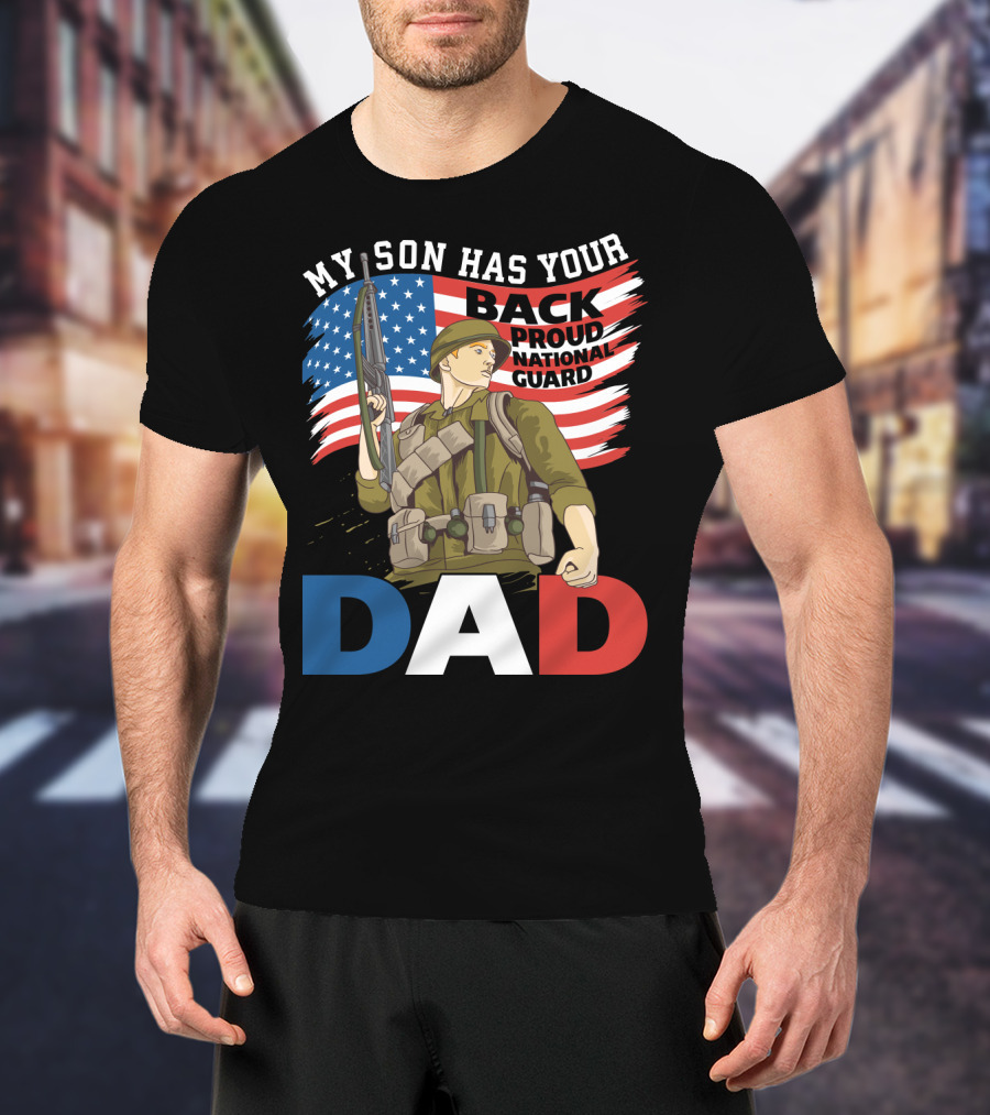 National Guard Pride My Son Has Your Back Proud Army Dad T-Shirt