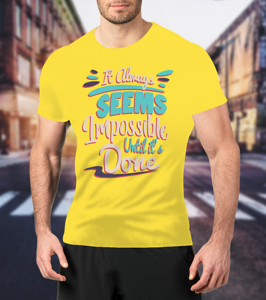 It Always Seems Impossible Until It's Done Inspiring Motivational Quote Typography T-Shirt