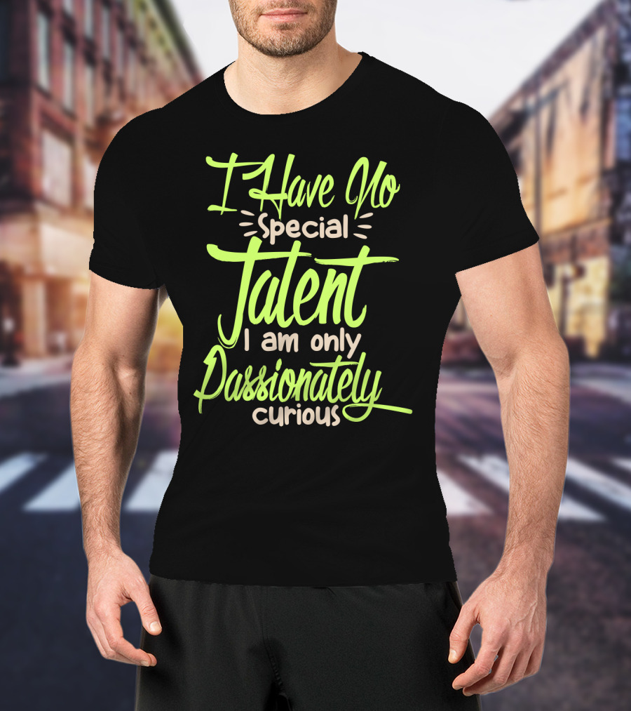 I Have No Special Talent I Am Only Passionately Curious Text In Neon T-Shirt