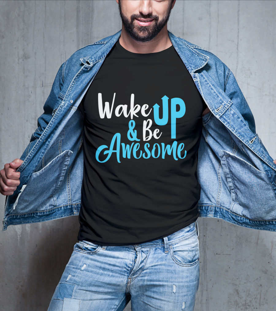 Wake Up Be Awesome Upbeat Motivation Positive Energy T-Shirt