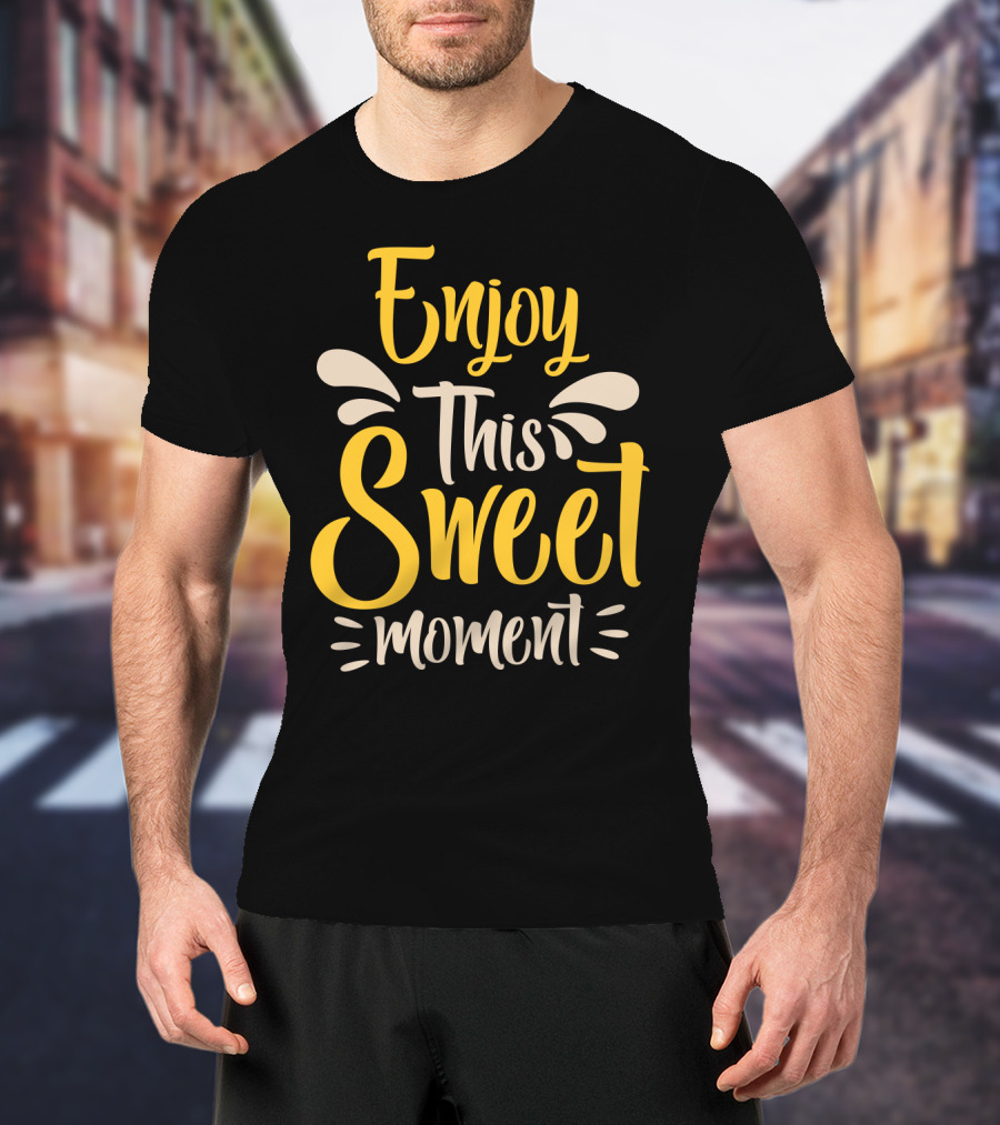 Enjoy This Sweet Moment Typography T-Shirt