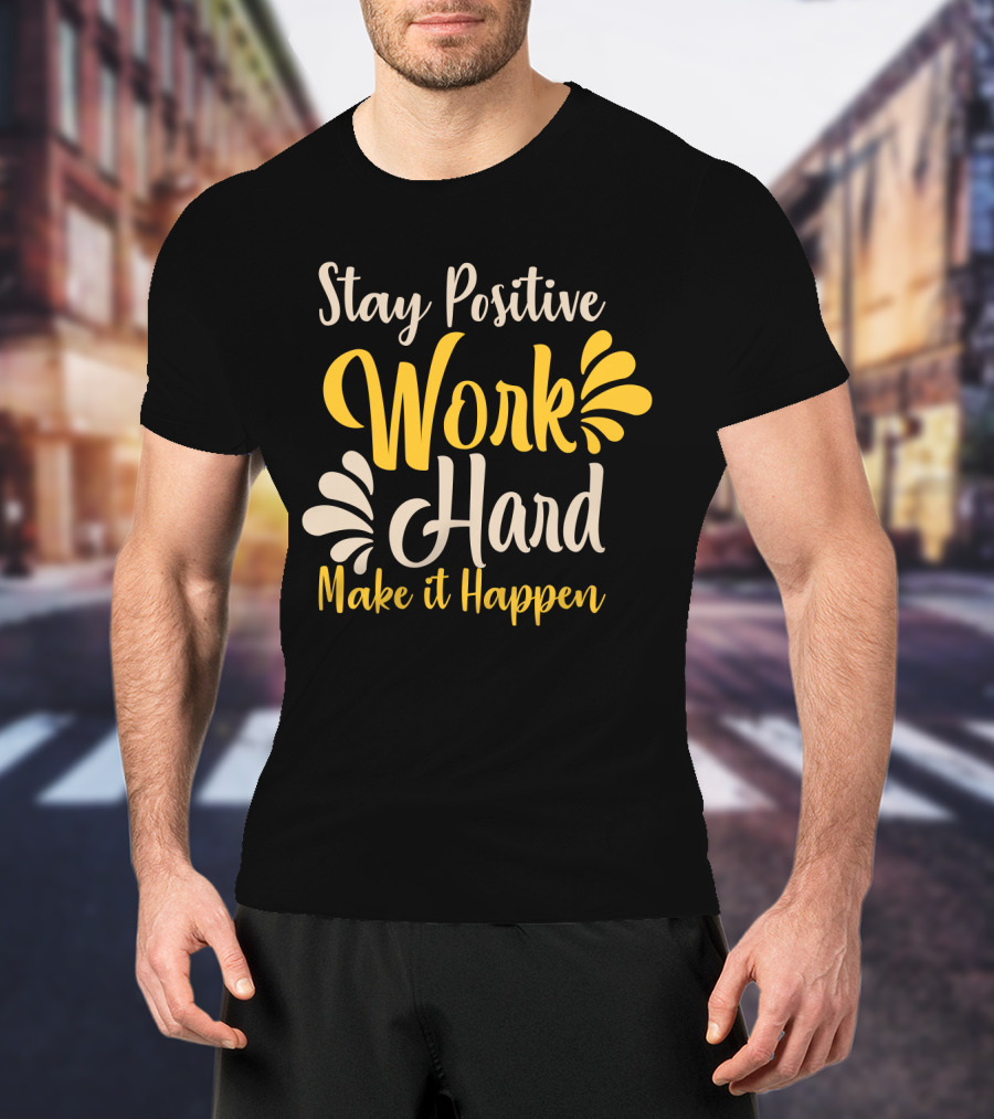 Stay Positive Work Hard Make It Happen Motivational Typography With Yellow And White Accents T-Shirt