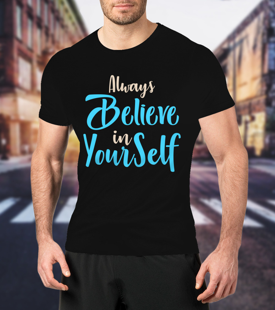 Always Believe In YourSelf Motivational Phrase T-Shirt