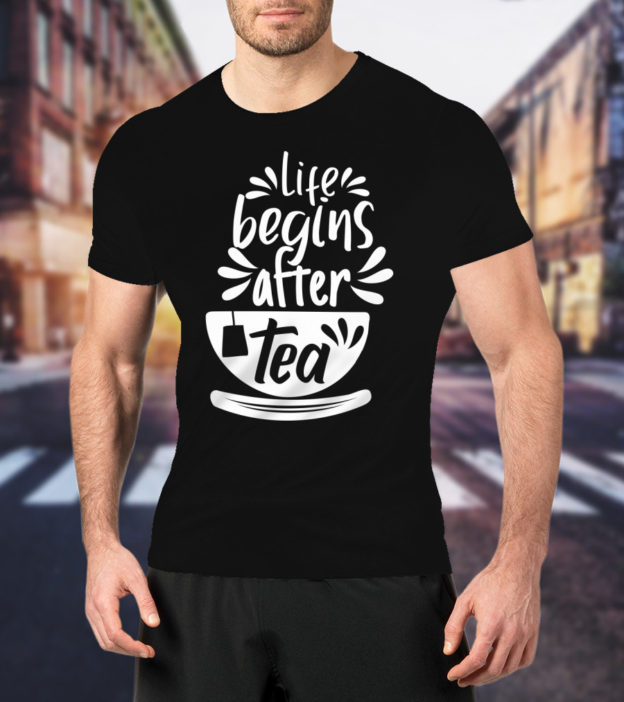 Life Begins After Tea Cup Splashing With Tea Bag T-Shirt
