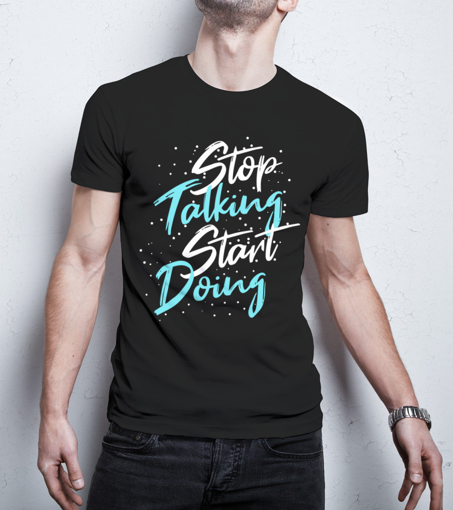 Stop Talking Start Doing Motivational Inspirational Typography T-Shirt
