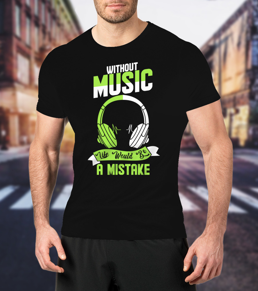 Without Music Life Would Be A Mistake Headphones And Sound Waves T-Shirt