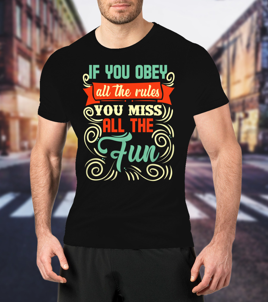 If You Obey All The Rules You Miss All The Fun Inspirational Quote Art In Vibrant Colors T-Shirt