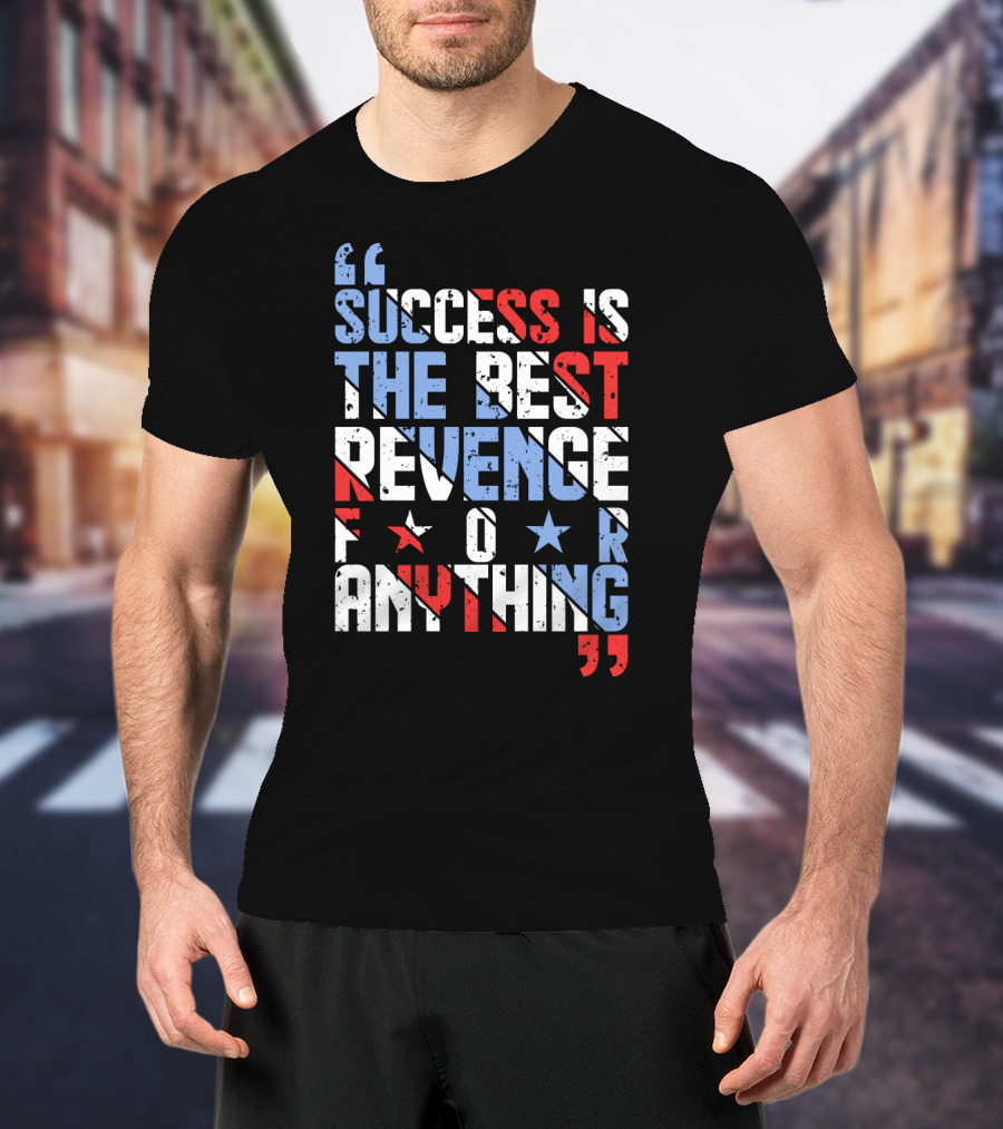 Success Is The Best Revenge For Anything Stars And Stripes Motivational T-Shirt